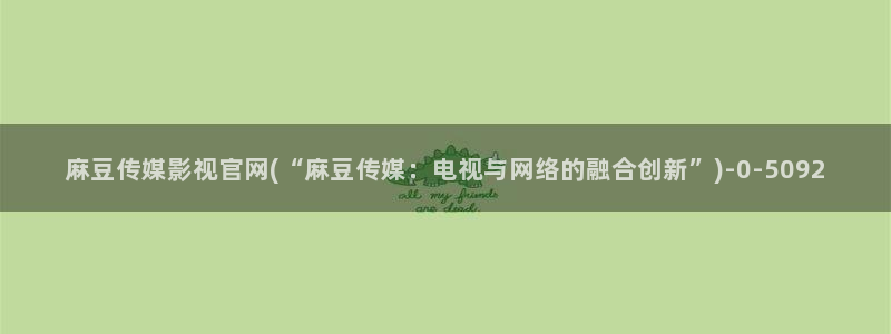 麻豆传媒官网 在线观看：麻豆传媒影视官网(“麻豆传媒：电视与网络的融合创新”)
