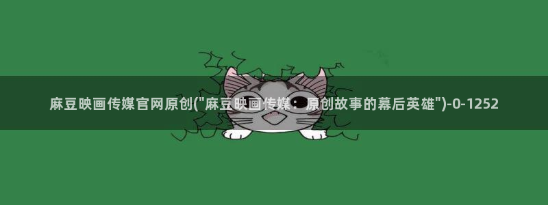 麻豆传媒官网入口免费：麻豆映画传媒官网原创(\