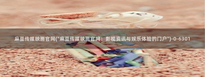 麻豆精品传媒官网入口：麻豆传媒映画官网(\