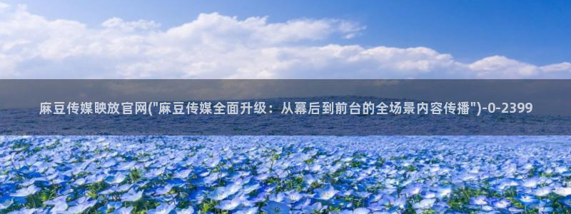 麻豆传媒直播官网 视频:麻豆传媒眏放官网(\